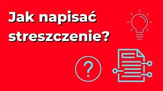 Jak napisać streszczenie logiczne, aby uniknąć najczęstszych błędów
